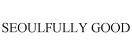 SEOULFULLY GOOD trademark