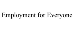 EMPLOYMENT FOR EVERYONE trademark
