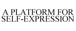 A PLATFORM FOR SELF-EXPRESSION trademark