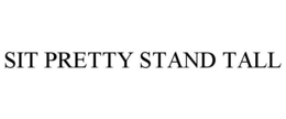 SIT PRETTY STAND TALL trademark