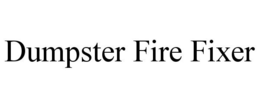DUMPSTER FIRE FIXER trademark