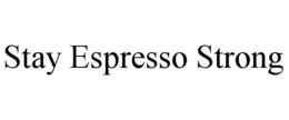 STAY ESPRESSO STRONG trademark