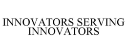 INNOVATORS SERVING INNOVATORS trademark