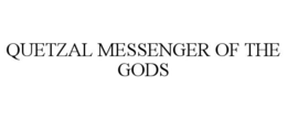QUETZAL MESSENGER OF THE GODS trademark