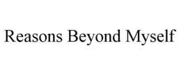 REASONS BEYOND MYSELF trademark