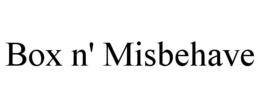 BOX N' MISBEHAVE trademark