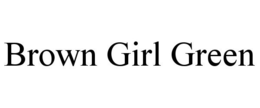 BROWN GIRL GREEN trademark