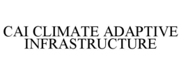 CAI CLIMATE ADAPTIVE INFRASTRUCTURE trademark