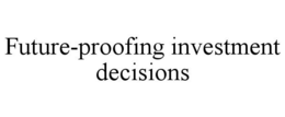 FUTURE-PROOFING INVESTMENT DECISIONS trademark