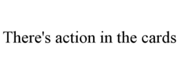 THERE'S ACTION IN THE CARDS trademark