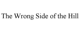 THE WRONG SIDE OF THE HILL trademark