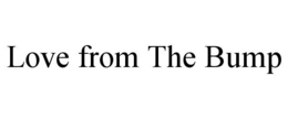 LOVE FROM THE BUMP trademark