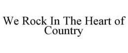 WE ROCK IN THE HEART OF COUNTRY trademark