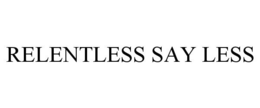 RELENTLESS SAY LESS trademark