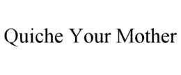 QUICHE YOUR MOTHER trademark