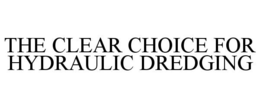 THE CLEAR CHOICE FOR HYDRAULIC DREDGING trademark