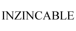 INZINCABLE trademark