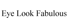 EYE LOOK FABULOUS trademark