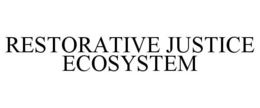 RESTORATIVE JUSTICE ECOSYSTEM trademark
