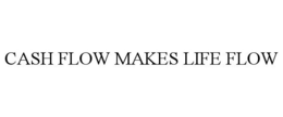 CASH FLOW MAKES LIFE FLOW trademark
