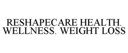 RESHAPECARE HEALTH. WELLNESS. WEIGHT LOSS trademark