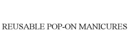 REUSABLE POP-ON MANICURES trademark