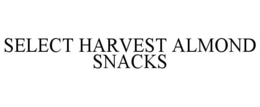 SELECT HARVEST ALMOND SNACKS trademark