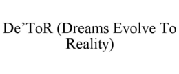 DE'TOR (DREAMS EVOLVE TO REALITY) trademark