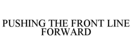 PUSHING THE FRONT LINE FORWARD trademark