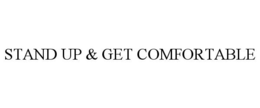 STAND UP & GET COMFORTABLE trademark