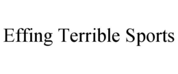 EFFING TERRIBLE SPORTS trademark