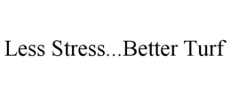 LESS STRESS...BETTER TURF trademark