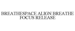 BREATHESPACE ALIGN BREATHE FOCUS RELEASE trademark