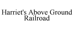 HARRIET'S ABOVE GROUND RAILROAD trademark