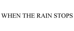 WHEN THE RAIN STOPS trademark