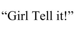 "GIRL TELL IT!" trademark