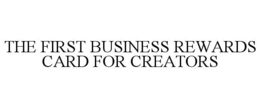 THE FIRST BUSINESS REWARDS CARD FOR CREATORS trademark