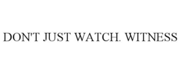 DON'T JUST WATCH. WITNESS trademark