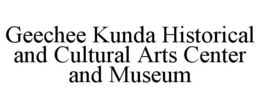GEECHEE KUNDA HISTORICAL AND CULTURAL ARTS CENTER AND MUSEUM trademark