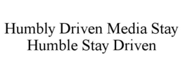 HUMBLY DRIVEN MEDIA STAY HUMBLE STAY DRIVEN trademark