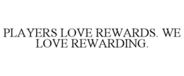 PLAYERS LOVE REWARDS. WE LOVE REWARDING. trademark