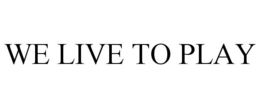 WE LIVE TO PLAY trademark