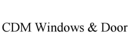 CDM WINDOWS & DOOR trademark