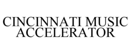 CINCINNATI MUSIC ACCELERATOR trademark