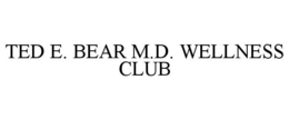 TED E. BEAR M.D. WELLNESS CLUB trademark