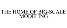 THE HOME OF BIG-SCALE MODELING trademark