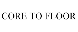 CORE TO FLOOR trademark