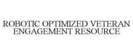 ROBOTIC OPTIMIZED VETERAN ENGAGEMENT RESOURCE trademark