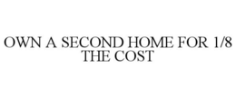 OWN A SECOND HOME FOR 1/8 THE COST trademark