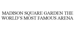 MADISON SQUARE GARDEN THE WORLD'S MOST FAMOUS ARENA trademark